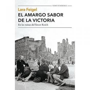 El amargo sabor de la victoria: En las ruinas del Tercer Reich - Lara Feigel