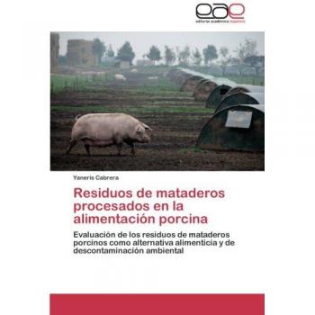 Residuos de mataderos procesados en la alimentación porcina: Evaluación de los residuos de mataderos porcinos como alternativa alimenticia y de descontaminación ambiental