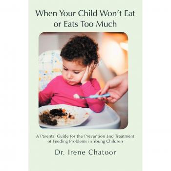 Child Feeding Solutions: A Comprehensive Guide to Overcoming Eating Challenges in Young Children by Dr. Irene Chatoor
