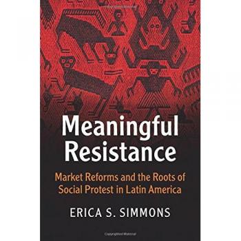 Meaningful Resistance: Market Reforms and Social Protest in Latin America (Cambridge Studies)