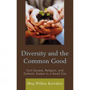 Diversity and the Common Good: Civil Society, Religion, and Catholic Sisters in a Small City - Comprehensive Study Edition