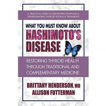 What You Must Know About Hashimoto's Disease: Restoring Thyroid Health Through Traditional and Complementary Medicine