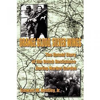 Orange Blood, Silver Wings: The Untold Story of the Dutch Resistance During Market-Garden