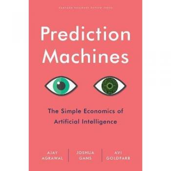 Prediction Machines: The Simple Economics of Artificial Intelligence