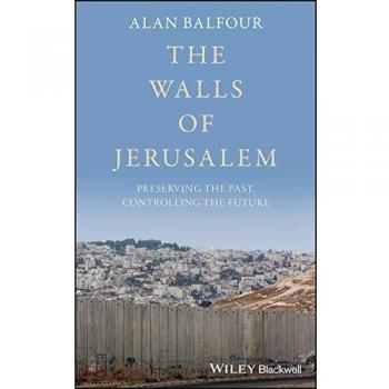 The Walls of Jerusalem: Preserving the Past, Controlling the Future