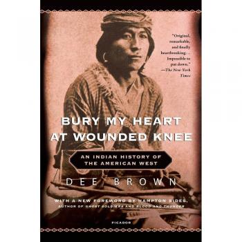 Bury My Heart at Wounded Knee: An Indian History of the American West