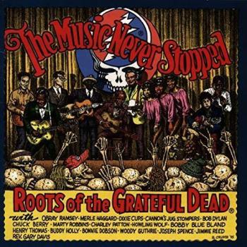 The Music Never Stopped: Roots of the Grateful Dead