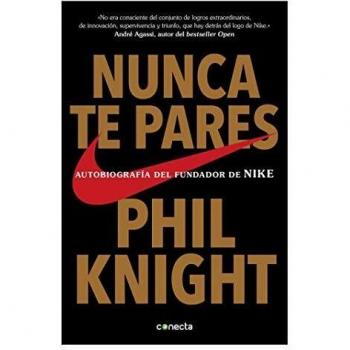 Nunca te pares: Autobiografía del fundador de Nike