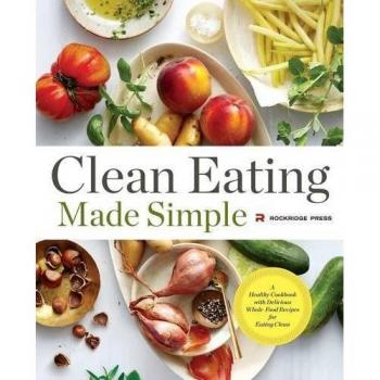 Simple Clean Eating Cookbook: Delicious Whole-Food Recipes for Healthy Living