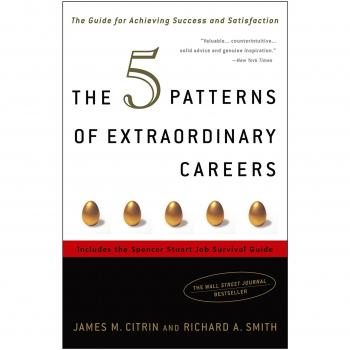 The 5 Patterns of Extraordinary Careers: The Guide for Achieving Success and Satisfaction