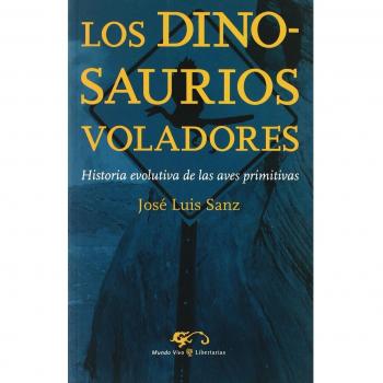 Los dinosaurios voladores: Historia evolutiva de las aves primitivas: 1 - Sanz Garcia Jose Luis