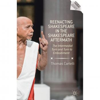 Reenacting Shakespeare in the Shakespeare Aftermath: The Intermedial Turn and Turn to Embodiment