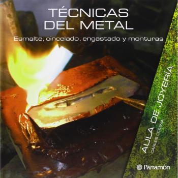 Técnicas del metal: Esmalte, cincelado, engastado y monturas - Carles; Equipo Parramón Codina I Armengol