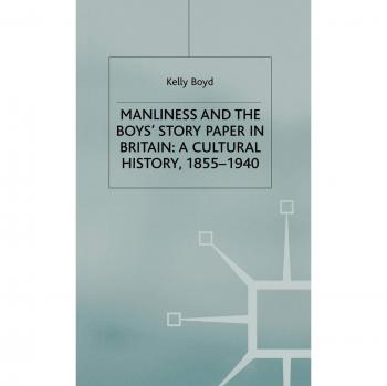 Manliness and the Boys’ Story Paper in Britain: A Cultural History, 1855–1940