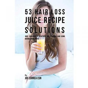 Soluciones de Jugos para la Caída del Cabello: 53 Recetas para un Cabello más Saludable y Fuerte con Ingredientes Naturales (Tapa Blanda)