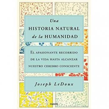 Una historia natural de la humanidad: El apasionante recorrido de la vida hasta alcanzar nuestro cerebro consciente