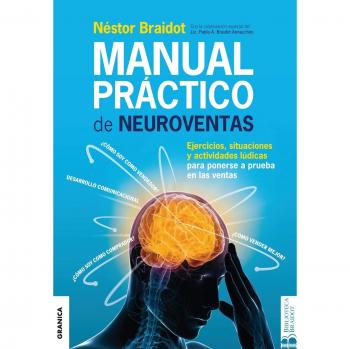 Manual Práctico de Neuroventas: Ejercicios, situaciones y actividades lúdicas para poner a prueba en las ventas. - Nestor Braidot