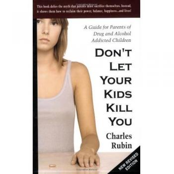 Don'T Let Your Kids Kill You: A Guide for Parents of Drug and Alcohol Addicted Children