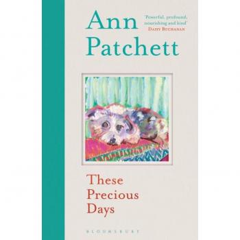 THESE PRECIOUS DAYS: Ann Patchett
