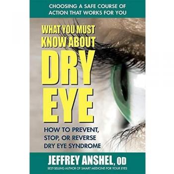What You Must Know About Dry Eye: How to Prevent, Stop, or Reverse Dry Eye Syndrome