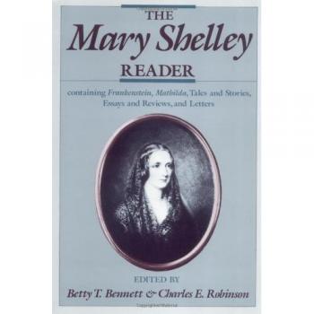 The Mary Shelley Reader: Containing Frankenstein, Mathilda, Tales and Stories, Essays and Reviews, and Letters