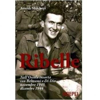 Ribelle: Nell'Ossola insorta con Beltrami e Di Dio (noviembre 1943 - diciembre 1944) - Libro de Saggistica