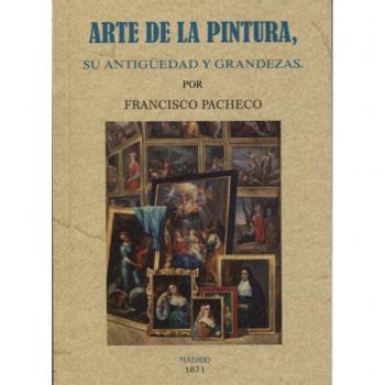 Arte de la pintura, su antigüedad y grandezas - Francisco Pacheco