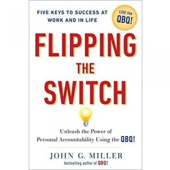 Flipping the Switch: Unleashing the Power of Personal Accountability Using the QBQ!