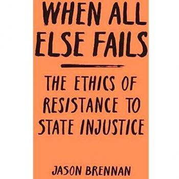 When All Else Fails: The Ethics of Resistance to State Injustice by Jason Brennan - Ethical Philosophy Book