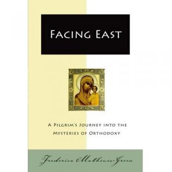 Facing East: A Pilgrim's Journey into the Mysteries of Orthodoxy by Frederica Mathewes-Green - Orthodox Spirituality Book
