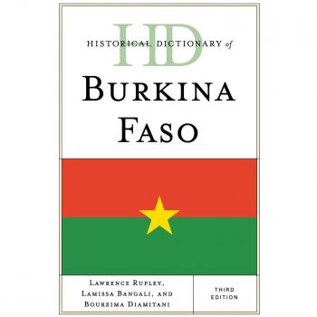 Third Edition Historical Dictionary of Burkina Faso: Comprehensive Reference Guide to African History