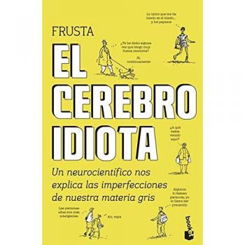 El cerebro idiota: Un neurocientífico nos explica las imperfecciones de nuestra materia gris - Burnett, Dean