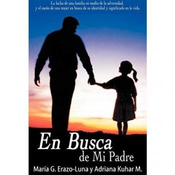 En Busca de Mi Padre: La Lucha de Una Familia En Medio de La Adversidad, y El Sueno de Una Mujer En Busca de Su Identidad y Significado En L