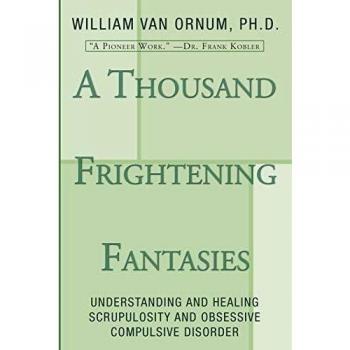A Thousand Frightening Fantasies: A Guide to Understanding and Healing Scrupulosity and OCD
