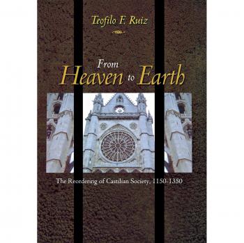 From Heaven to Earth: The Reordering of Castilian Society, 1150-1350 - Historical Analysis Book