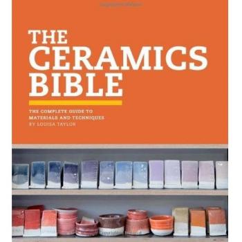 The Ceramics Bible: The Complete Guide to Materials and Techniques