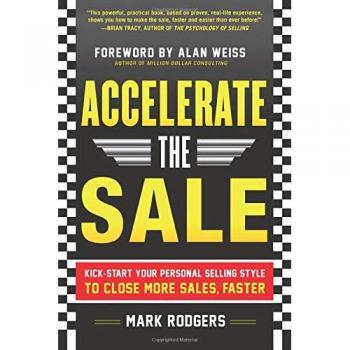 Accelerate the Sale: Kick-Start Your Personal Selling Style to Close More Sales, Faster