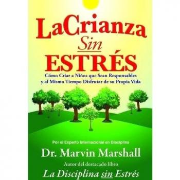 La crianza sin estres / Parenting Without Stress: Como Criar a Ninos Que Sean Responsables Y Al Mismo Tiempo Disfrutar De Su Propia Vida