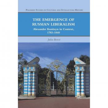 The Emergence of Russian Liberalism: Alexander Kunitsyn in Context, 1783-1840