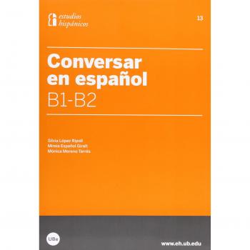 Conversar en español B1-B2: 13 - López Ripoll, Silvia;Español Giralt, Mireia;Moreno Tarrés, Mónica
