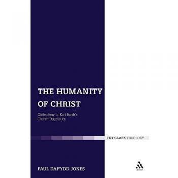 The Humanity of Christ: Christology in Karl Barth's Church Dogmatics