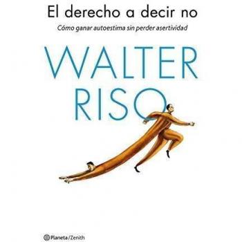 El derecho a decir no: Cómo ganar autoestima sin perder asertividad - Riso Walter