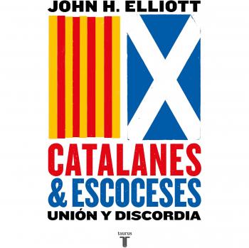 Catalanes y escoceses: Unión y discordia - John H. Elliott