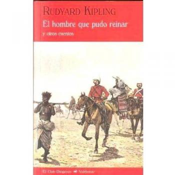 El hombre que pudo reinar: y otros cuentos