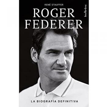 Roger Federer: La biografía definitiva