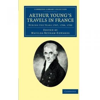 Viajes de Arthur Young en Francia: Durante los Años 1787, 1788, 1789 (Colección de Biblioteca de Cambridge - Viajes, Europa)