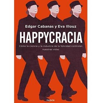 Happycracia: Cómo la ciencia y la industria de la felicidad controlan nuestras vidas