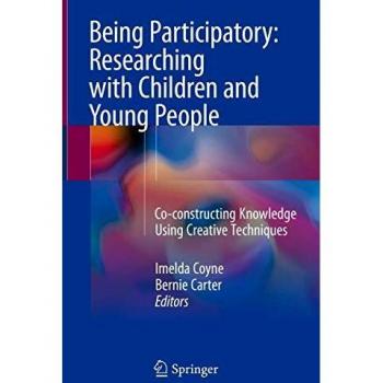 Being Participatory: Researching with Children and Young People: Co-constructing Knowledge Using Creative Techniques