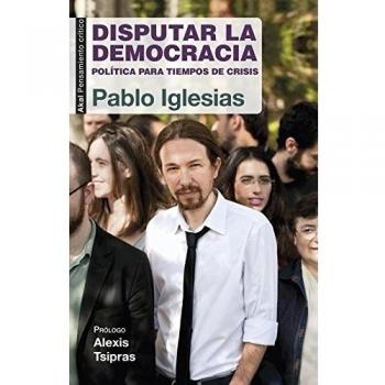 Disputar la Democracia: Política para tiempos de crisis: 29 - Pablo Iglesias Turrión