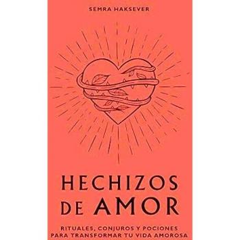 Hechizos de amor. Rituales, conjuros y pociones para transformar tu vida amorosa